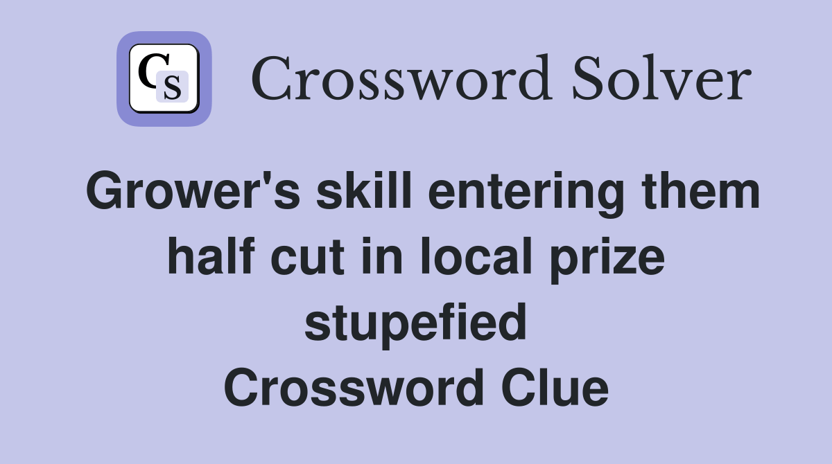 Grower's skill entering them half cut in local prize stupefied